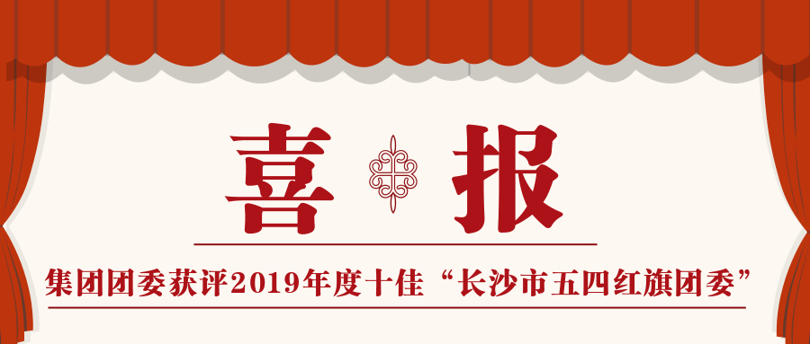 
                                                喜报！集团团委荣获2019年度十佳“长沙市五四红旗团委”